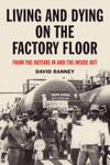 Living and Dying on the Factory Floor: From the Outside in and the Inside Out - Ranney, David (Author)